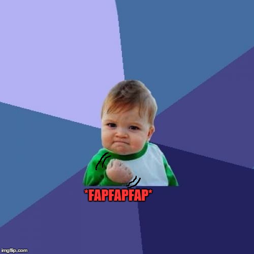 Success Kid Meme | *FAPFAPFAP* | image tagged in memes,success kid | made w/ Imgflip meme maker