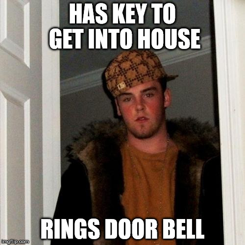 Scumbag Steve Meme | HAS KEY TO GET INTO HOUSE RINGS DOOR BELL | image tagged in memes,scumbag steve | made w/ Imgflip meme maker