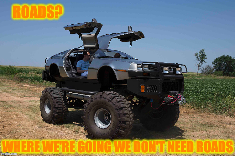 Great Scott!!! | ROADS? WHERE WE'RE GOING WE DON'T NEED ROADS | image tagged in back to the future,delorean,monster truck,offroad,car,icon | made w/ Imgflip meme maker