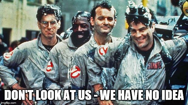 ghostbusters | DON'T LOOK AT US - WE HAVE NO IDEA | image tagged in ghostbusters | made w/ Imgflip meme maker