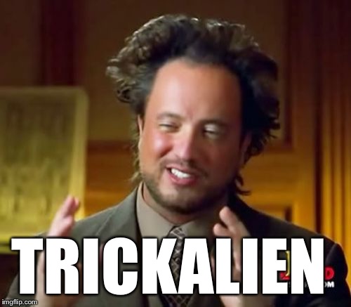 Ancient Aliens Meme | TRICKALIEN | image tagged in memes,ancient aliens | made w/ Imgflip meme maker