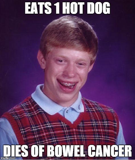 Bad Luck Brian | EATS 1 HOT DOG DIES OF BOWEL CANCER | image tagged in memes,bad luck brian | made w/ Imgflip meme maker