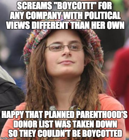 College Liberal Small | SCREAMS "BOYCOTT!" FOR ANY COMPANY WITH POLITICAL VIEWS DIFFERENT THAN HER OWN HAPPY THAT PLANNED PARENTHOOD'S DONOR LIST WAS TAKEN DOWN SO  | image tagged in college liberal small | made w/ Imgflip meme maker