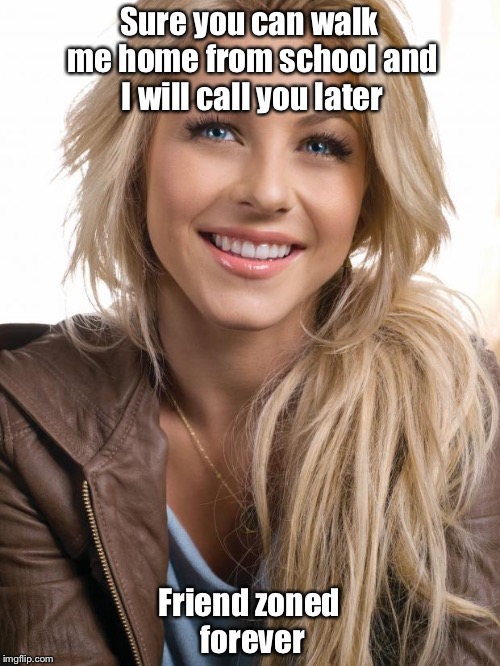 Oblivious Hot Girl | Sure you can walk me home from school and I will call you later Friend zoned forever | image tagged in memes,oblivious hot girl | made w/ Imgflip meme maker