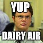 dwight | YUP DAIRY AIR | image tagged in dwight | made w/ Imgflip meme maker