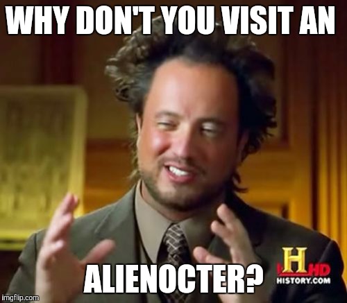 Ancient Aliens Meme | WHY DON'T YOU VISIT AN ALIENOCTER? | image tagged in memes,ancient aliens | made w/ Imgflip meme maker