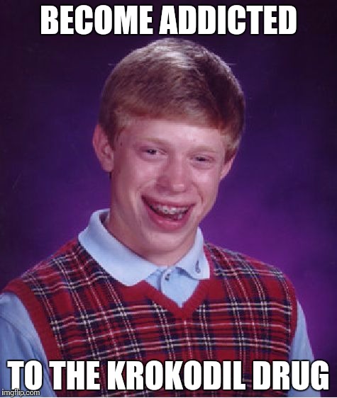 Bad Luck Brian | BECOME ADDICTED TO THE KROKODIL DRUG | image tagged in memes,bad luck brian | made w/ Imgflip meme maker