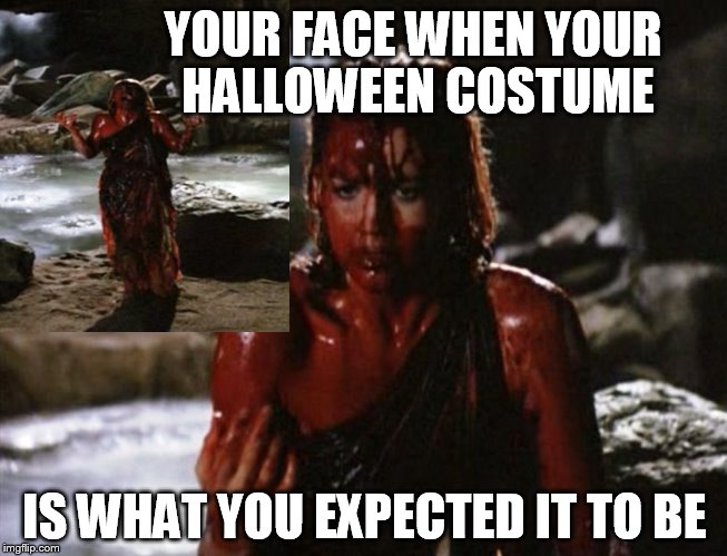 blood | YOUR FACE WHEN YOUR HALLOWEEN COSTUME IS WHAT YOU EXPECTED IT TO BE | image tagged in halloween,xena warrior princess,memes | made w/ Imgflip meme maker