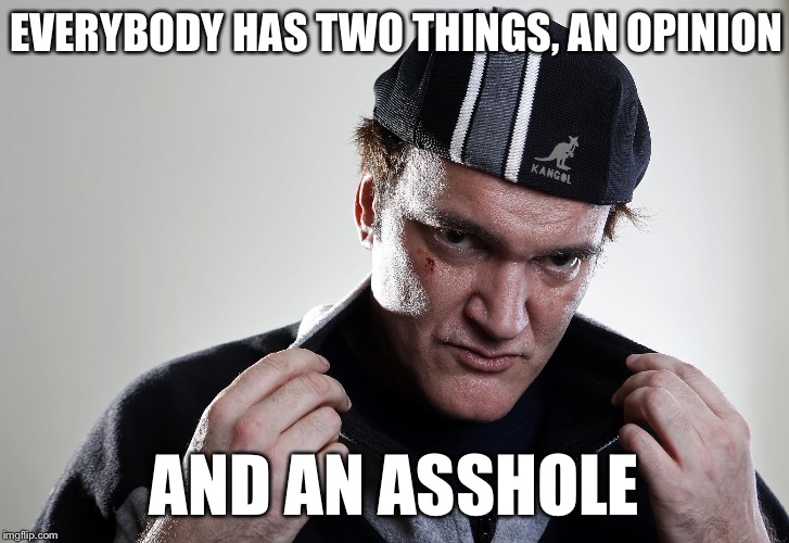 Scumbag Quentin | EVERYBODY HAS TWO THINGS, AN OPINION AND AN ASSHOLE | image tagged in scumbag boss,scumbag,quentin tarantino,scumbag steve,memes,scumbag brain | made w/ Imgflip meme maker