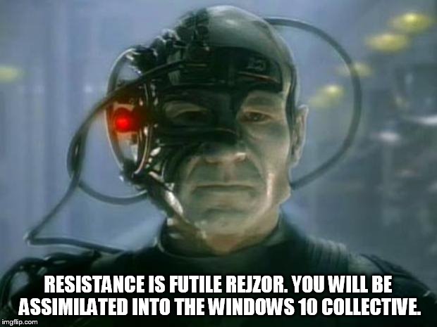 Locutus of Borg | RESISTANCE IS FUTILE REJZOR. YOU WILL BE ASSIMILATED INTO THE WINDOWS 10 COLLECTIVE. | image tagged in locutus of borg | made w/ Imgflip meme maker