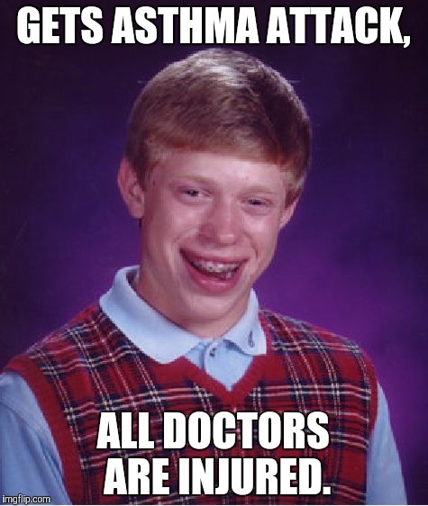 Bad Luck Brian Meme | GETS ASTHMA ATTACK, ALL DOCTORS ARE INJURED. | image tagged in memes,bad luck brian | made w/ Imgflip meme maker