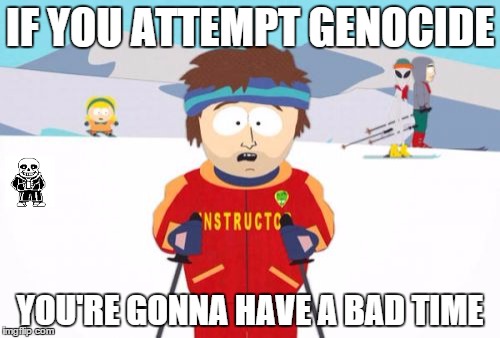 Super Cool Ski Instructor | IF YOU ATTEMPT GENOCIDE YOU'RE GONNA HAVE A BAD TIME | image tagged in memes,super cool ski instructor | made w/ Imgflip meme maker