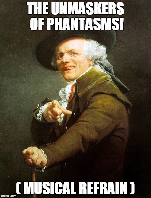 THE UNMASKERS OF PHANTASMS! ( MUSICAL REFRAIN ) | made w/ Imgflip meme maker
