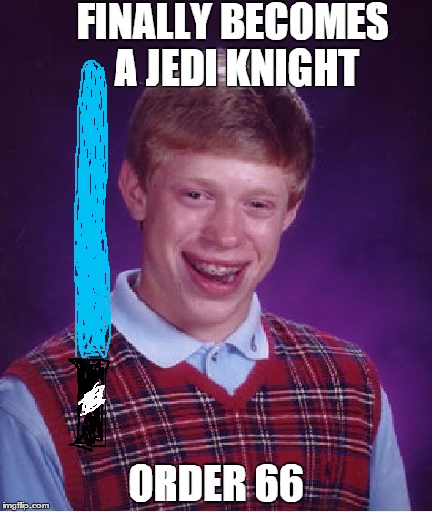 Bad Luck Brian Meme | FINALLY BECOMES A JEDI KNIGHT ORDER 66 | image tagged in memes,bad luck brian | made w/ Imgflip meme maker