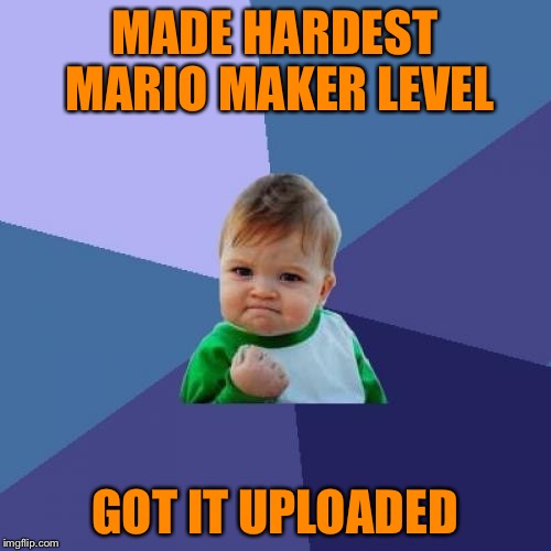 Success Kid | MADE HARDEST MARIO MAKER LEVEL GOT IT UPLOADED | image tagged in memes,success kid | made w/ Imgflip meme maker