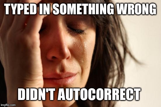 I hate it when this happens  | TYPED IN SOMETHING WRONG DIDN'T AUTOCORRECT | image tagged in memes,first world problems | made w/ Imgflip meme maker