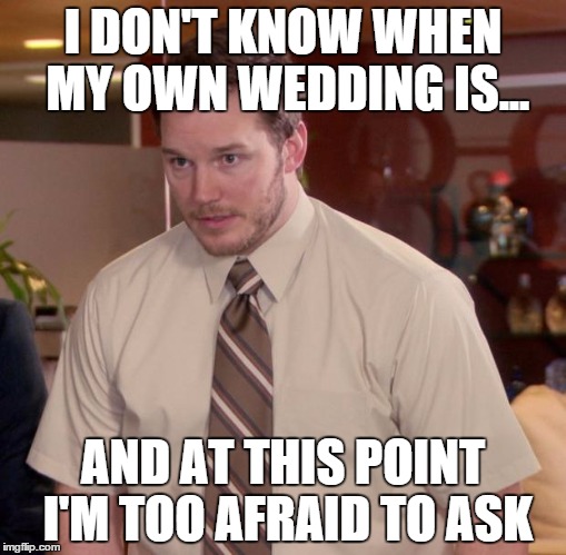 At least she said yes, right? | I DON'T KNOW WHEN MY OWN WEDDING IS... AND AT THIS POINT I'M TOO AFRAID TO ASK | image tagged in memes,afraid to ask andy,wedding,funny,lol,andy | made w/ Imgflip meme maker