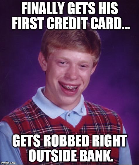 Bad Luck Brian Meme | FINALLY GETS HIS FIRST CREDIT CARD... GETS ROBBED RIGHT OUTSIDE BANK. | image tagged in memes,bad luck brian | made w/ Imgflip meme maker