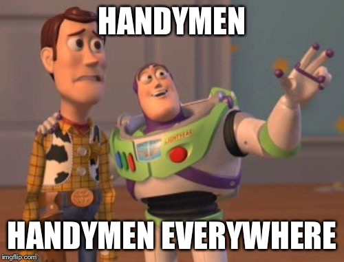 X, X Everywhere Meme | HANDYMEN HANDYMEN EVERYWHERE | image tagged in memes,x x everywhere | made w/ Imgflip meme maker