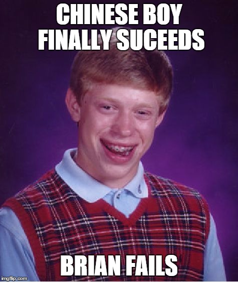 Bad Luck Brian Meme | CHINESE BOY FINALLY SUCEEDS BRIAN FAILS | image tagged in memes,bad luck brian | made w/ Imgflip meme maker