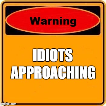 Warning Sign | IDIOTS APPROACHING | image tagged in memes,warning sign | made w/ Imgflip meme maker
