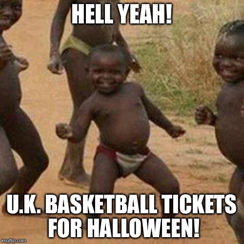 Third World Success Kid Meme | HELL YEAH! U.K. BASKETBALL TICKETS FOR HALLOWEEN! | image tagged in memes,third world success kid | made w/ Imgflip meme maker