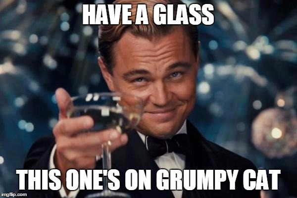 Leonardo Dicaprio Cheers Meme | HAVE A GLASS THIS ONE'S ON GRUMPY CAT | image tagged in memes,leonardo dicaprio cheers | made w/ Imgflip meme maker