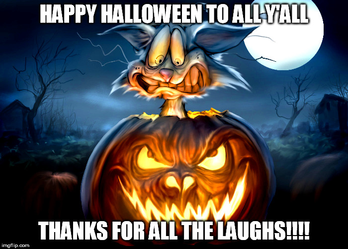 HAPPY HALLOWEEN TO ALL Y'ALL THANKS FOR ALL THE LAUGHS!!!! | image tagged in halloween | made w/ Imgflip meme maker