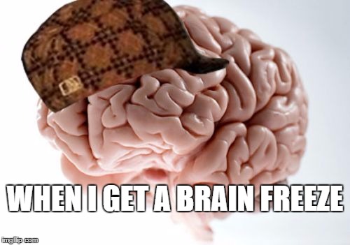 Scumbag Brain | WHEN I GET A BRAIN FREEZE | image tagged in memes,scumbag brain | made w/ Imgflip meme maker