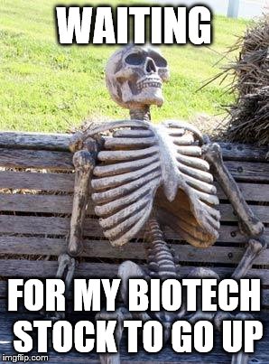 Waiting Skeleton | WAITING FOR MY BIOTECH STOCK TO GO UP | image tagged in waiting skeleton | made w/ Imgflip meme maker