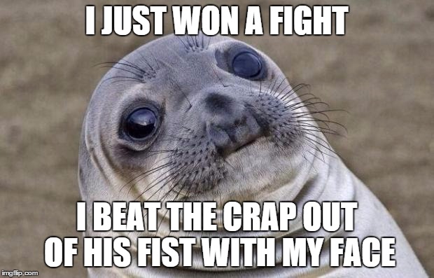 Awkward Moment Sealion | I JUST WON A FIGHT I BEAT THE CRAP OUT OF HIS FIST WITH MY FACE | image tagged in memes,awkward moment sealion | made w/ Imgflip meme maker