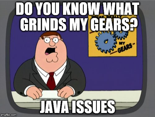 screw you java | DO YOU KNOW WHAT GRINDS MY GEARS? JAVA ISSUES | image tagged in memes,peter griffin news | made w/ Imgflip meme maker