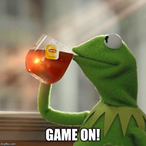But That's None Of My Business Meme | GAME ON! | image tagged in memes,but thats none of my business,kermit the frog | made w/ Imgflip meme maker