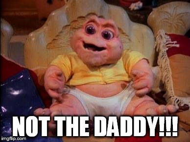 NOT THE DADDY!!! | image tagged in not daddy | made w/ Imgflip meme maker