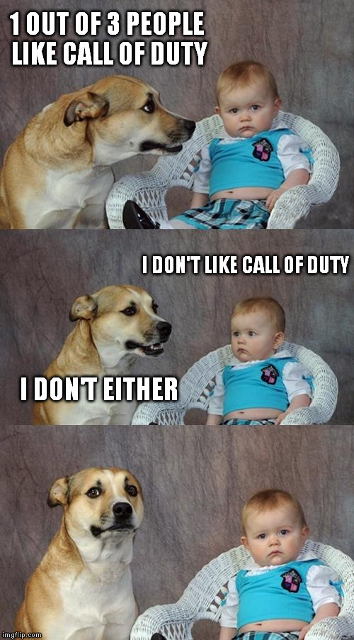 Dad Joke Dog Meme | 1 OUT OF 3 PEOPLE LIKE CALL OF DUTY I DON'T LIKE CALL OF DUTY I DON'T EITHER | image tagged in memes,dad joke dog | made w/ Imgflip meme maker