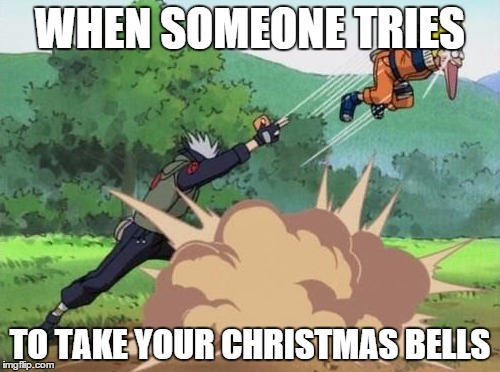poke naruto | WHEN SOMEONE TRIES TO TAKE YOUR CHRISTMAS BELLS | image tagged in poke naruto | made w/ Imgflip meme maker