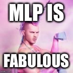 MLP IS FABULOUS | made w/ Imgflip meme maker