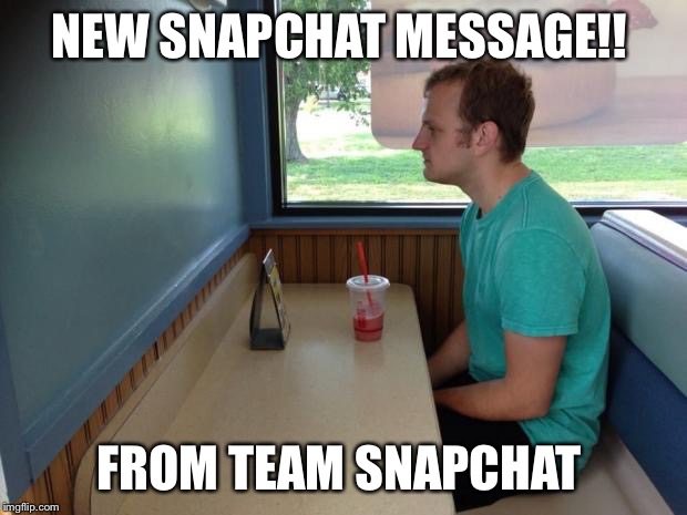Forever Alone Booth | NEW SNAPCHAT MESSAGE!! FROM TEAM SNAPCHAT | image tagged in forever alone booth | made w/ Imgflip meme maker