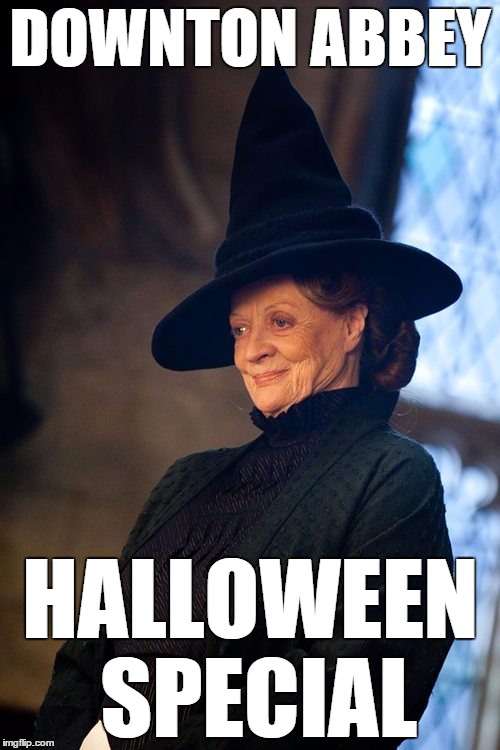 Minerva McGonagall | DOWNTON ABBEY HALLOWEEN SPECIAL | image tagged in minerva mcgonagall | made w/ Imgflip meme maker
