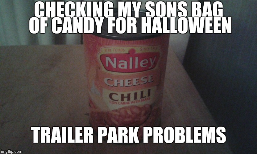Trailer park Trick r treat | CHECKING MY SONS BAG OF CANDY FOR HALLOWEEN TRAILER PARK PROBLEMS | image tagged in halloween,trick or treat | made w/ Imgflip meme maker
