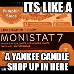 ITS LIKE A A YANKEE CANDLE SHOP UP IN HERE | made w/ Imgflip meme maker