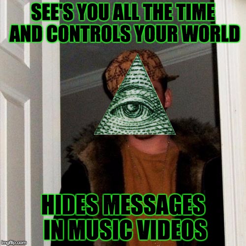 Scumbag Steve | SEE'S YOU ALL THE TIME AND CONTROLS YOUR WORLD HIDES MESSAGES IN MUSIC VIDEOS | image tagged in memes,scumbag steve | made w/ Imgflip meme maker