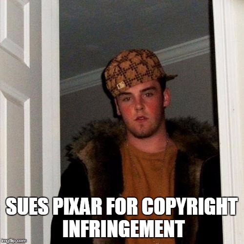 Scumbag Steve Meme | SUES PIXAR FOR COPYRIGHT INFRINGEMENT | image tagged in memes,scumbag steve | made w/ Imgflip meme maker