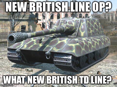 NEW BRITISH LINE OP? WHAT NEW BRITISH TD LINE? | image tagged in world of tanks | made w/ Imgflip meme maker