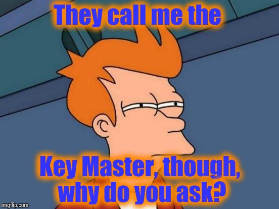 Futurama Fry Meme | They call me the Key Master, though, why do you ask? | image tagged in memes,futurama fry | made w/ Imgflip meme maker