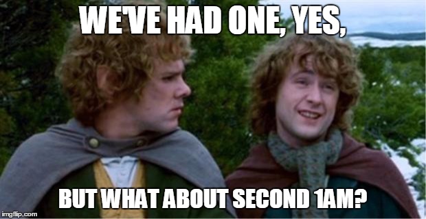 Merry and Pippin | WE'VE HAD ONE, YES, BUT WHAT ABOUT SECOND 1AM? | image tagged in merry and pippin,AdviceAnimals | made w/ Imgflip meme maker