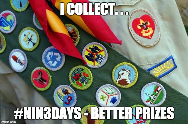 I COLLECT. . . #NIN3DAYS - BETTER PRIZES | image tagged in badges | made w/ Imgflip meme maker