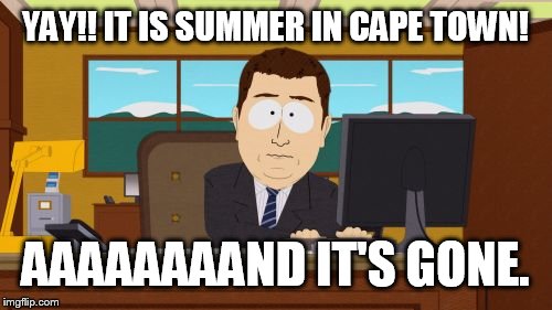 Aaaaand Its Gone | YAY!! IT IS SUMMER IN CAPE TOWN! AAAAAAAAND IT'S GONE. | image tagged in memes,aaaaand its gone | made w/ Imgflip meme maker