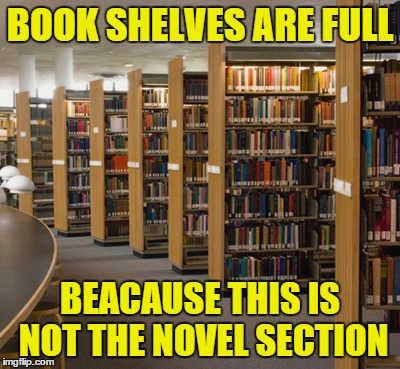 BOOK SHELVES ARE FULL BEACAUSE THIS IS NOT THE NOVEL SECTION | made w/ Imgflip meme maker