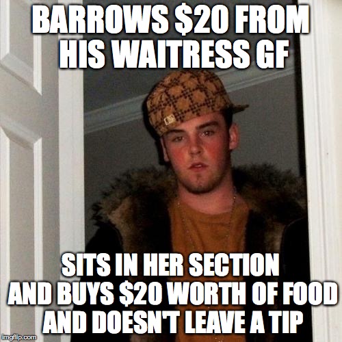 Scumbag Steve | BARROWS $20 FROM HIS WAITRESS GF SITS IN HER SECTION AND BUYS $20 WORTH OF FOOD AND DOESN'T LEAVE A TIP | image tagged in memes,scumbag steve,AdviceAnimals | made w/ Imgflip meme maker